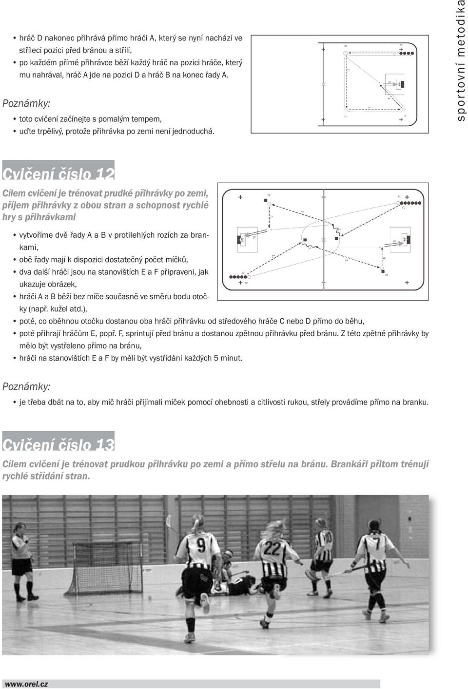 sportovní metodika Cvičení číslo 12 Cílem cvičení je trénovat prudké přihrávky po zemi, příjem přihrávky z obou stran a schopnost rychlé hry s přihrávkami vytvoříme dvě řady A a B v protilehlých