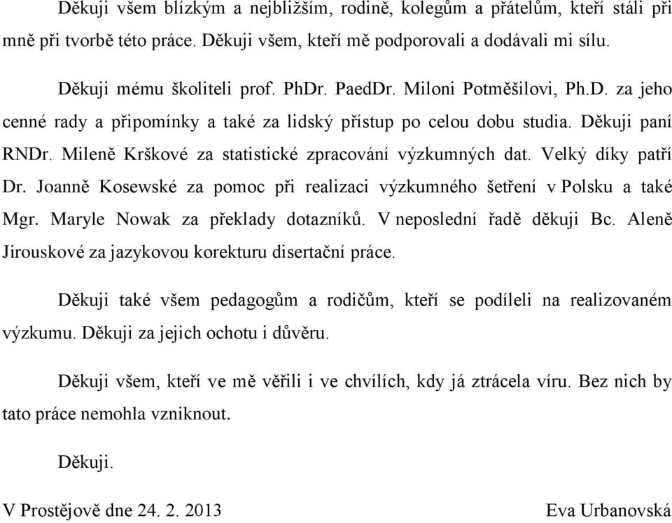 Joanně Kosewské za pomoc při realizaci výzkumného šetření v Polsku a také Mgr. Maryle Nowak za překlady dotazníků. V neposlední řadě děkuji Bc.