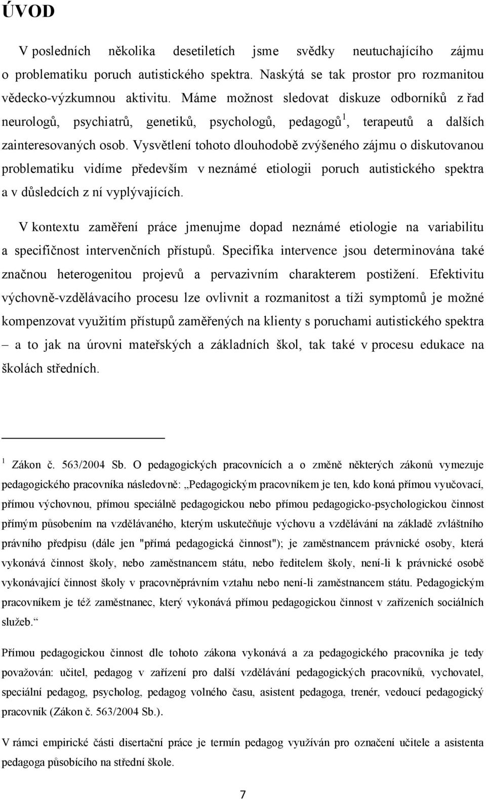 Vysvětlení tohoto dlouhodobě zvýšeného zájmu o diskutovanou problematiku vidíme především v neznámé etiologii poruch autistického spektra a v důsledcích z ní vyplývajících.