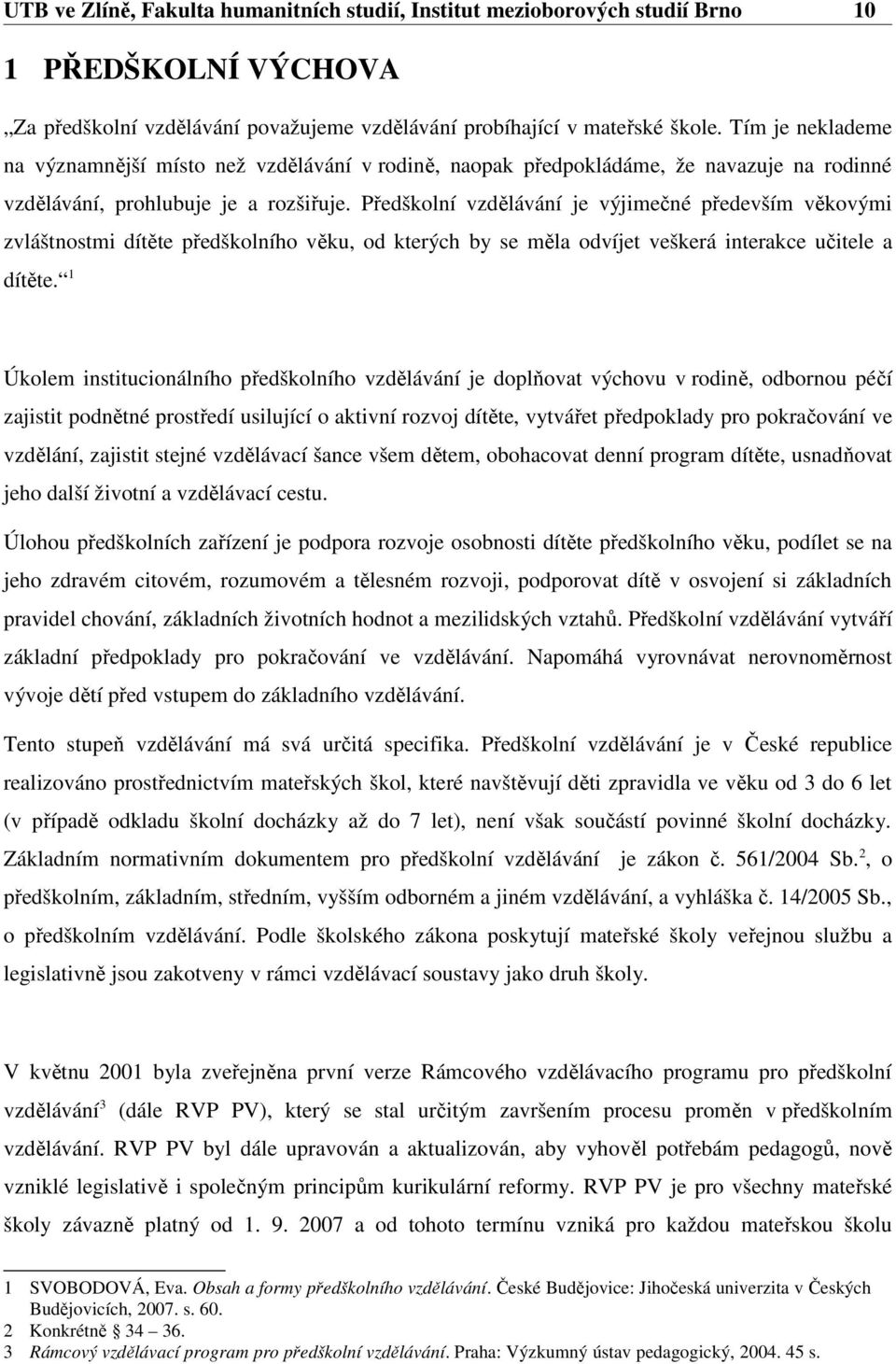 Předškolní vzdělávání je výjimečné především věkovými zvláštnostmi dítěte předškolního věku, od kterých by se měla odvíjet veškerá interakce učitele a dítěte.