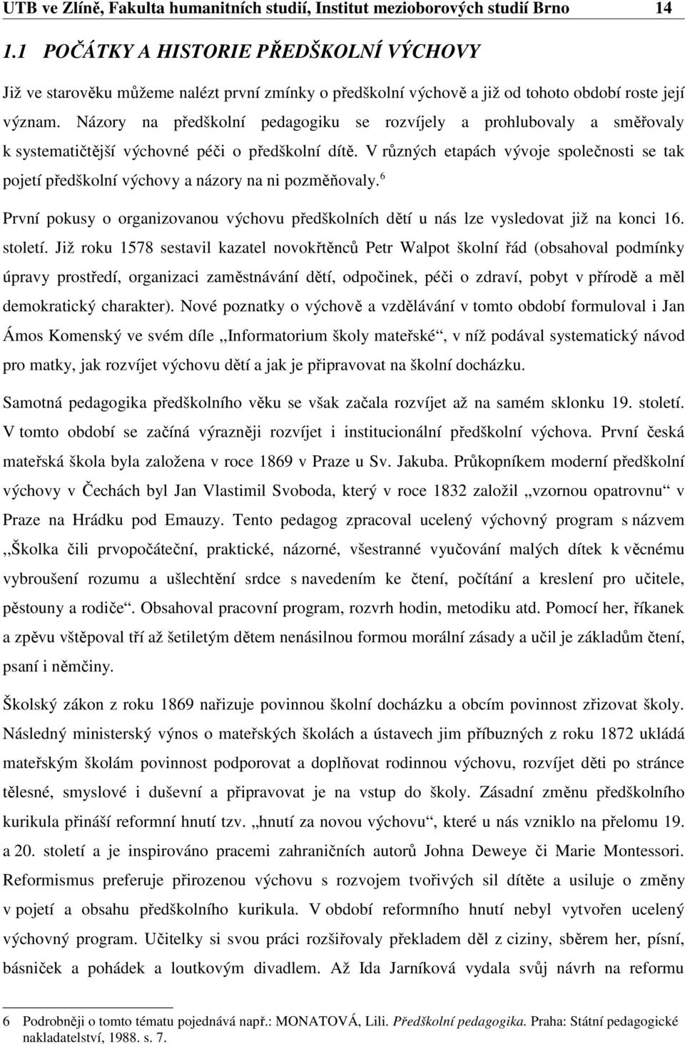 Názory na předškolní pedagogiku se rozvíjely a prohlubovaly a směřovaly k systematičtější výchovné péči o předškolní dítě.