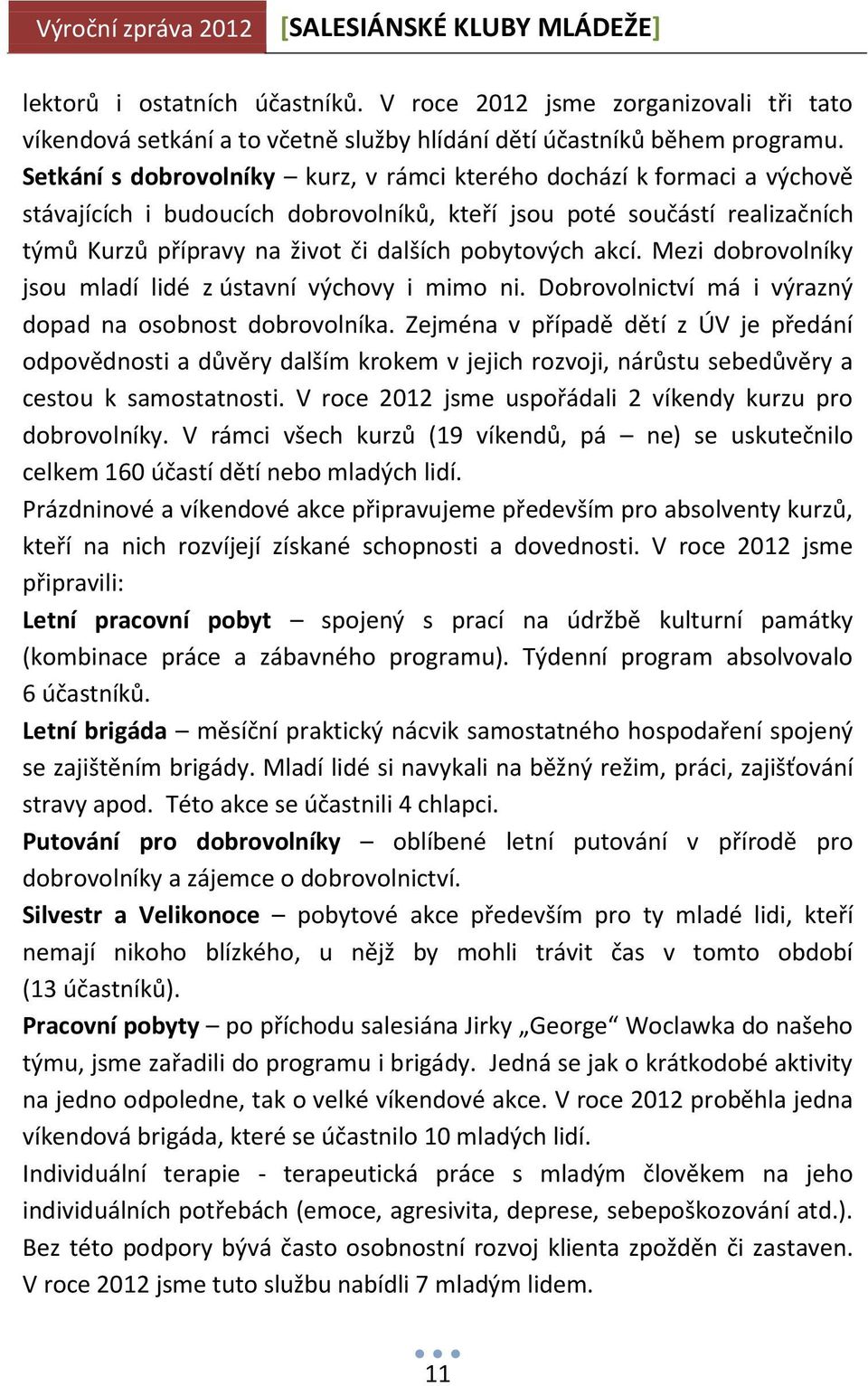 akcí. Mezi dobrovolníky jsou mladí lidé z ústavní výchovy i mimo ni. Dobrovolnictví má i výrazný dopad na osobnost dobrovolníka.