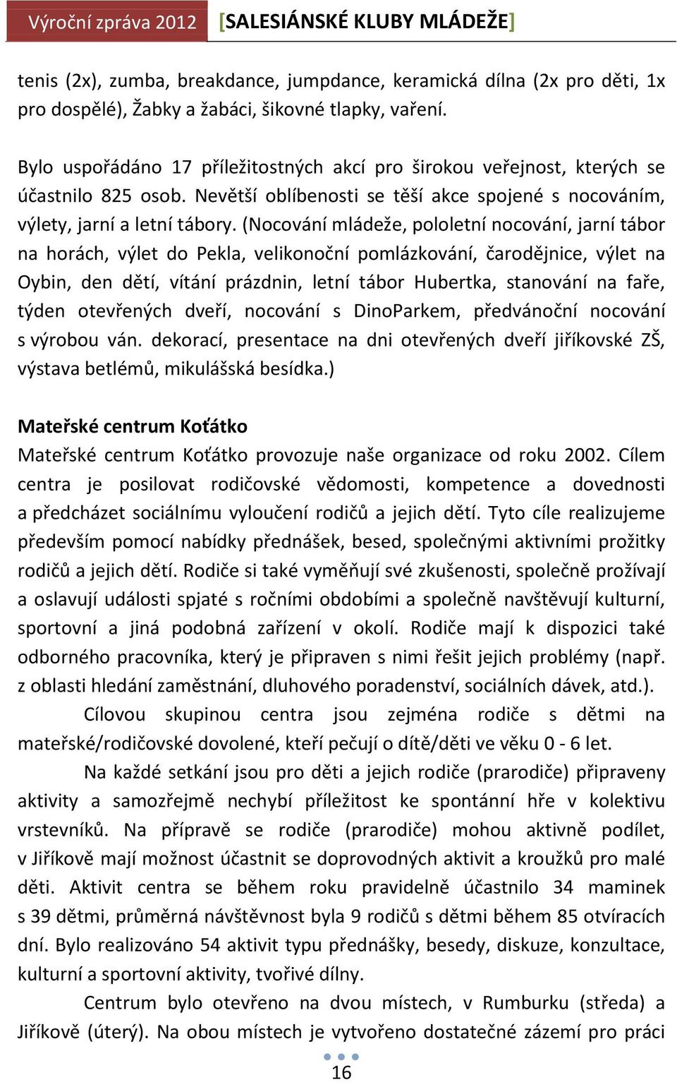 (Nocování mládeže, pololetní nocování, jarní tábor na horách, výlet do Pekla, velikonoční pomlázkování, čarodějnice, výlet na Oybin, den dětí, vítání prázdnin, letní tábor Hubertka, stanování na