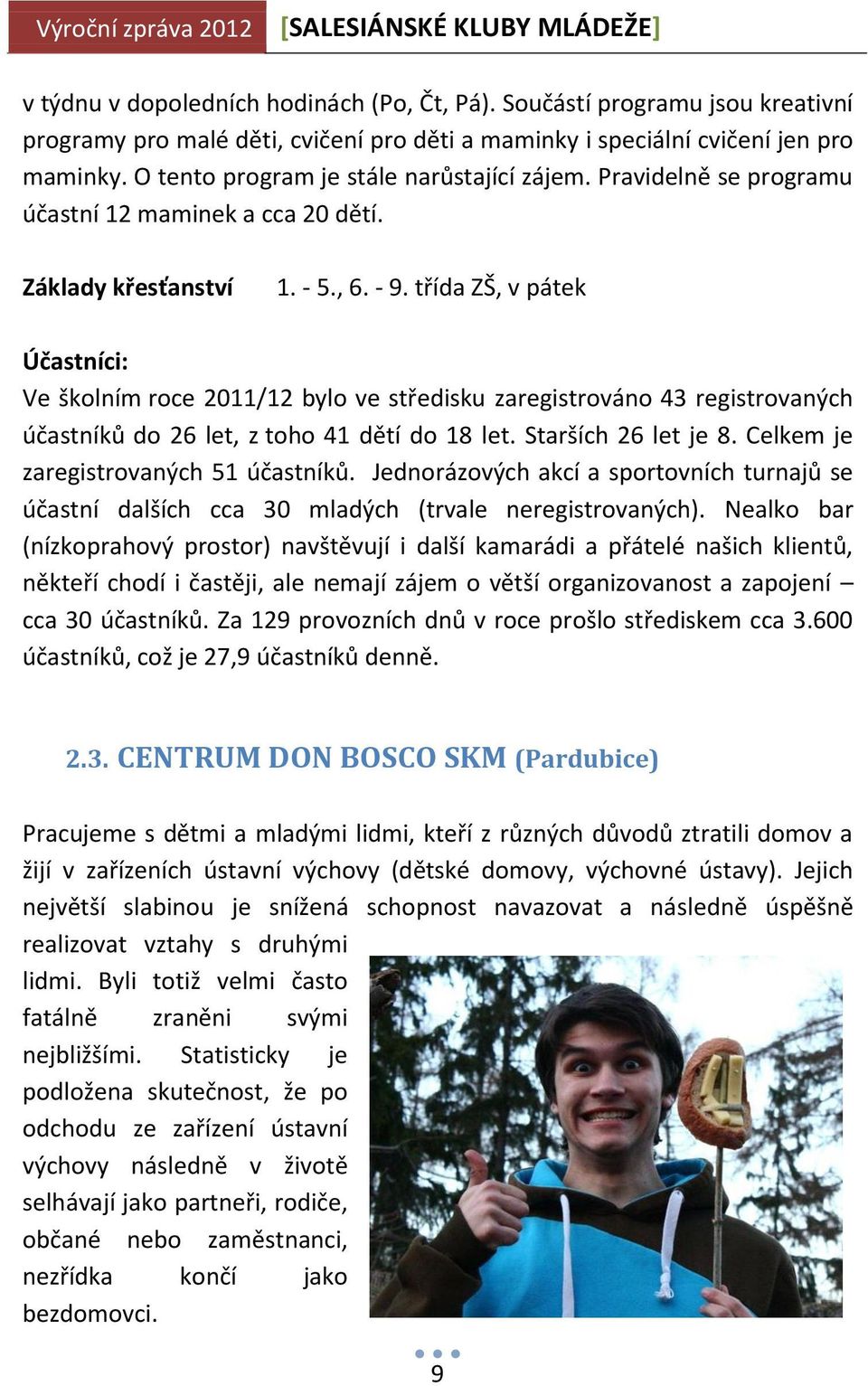 třída ZŠ, v pátek Účastníci: Ve školním roce 2011/12 bylo ve středisku zaregistrováno 43 registrovaných účastníků do 26 let, z toho 41 dětí do 18 let. Starších 26 let je 8.