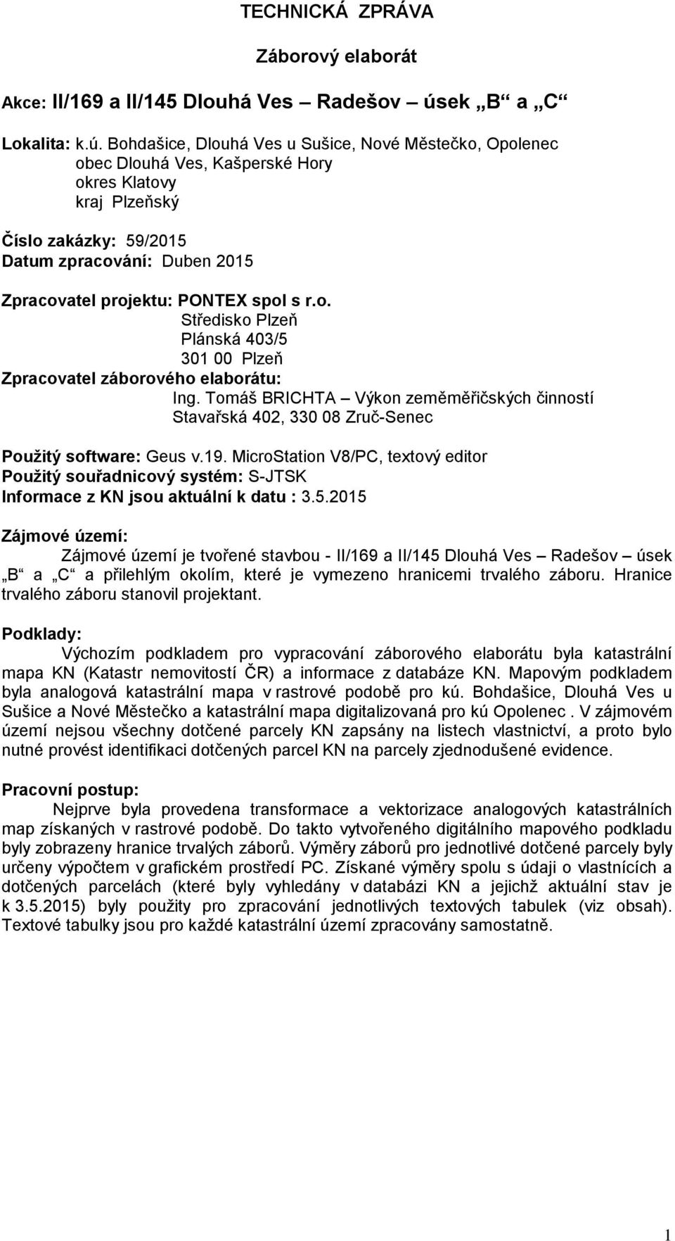 Bohdašice, Dlouhá Ves u Sušice, Nové Městečko, Opolenec Dlouhá Ves, Kašperské Hory okres Klatovy ský Číslo zakázky: 59/2015 Datum zpracování: Duben 2015 Zpracovatel projektu: PONTEX spol s r.o. Středisko Plánská 403/5 301 00 Zpracovatel ového elaborátu: Ing.