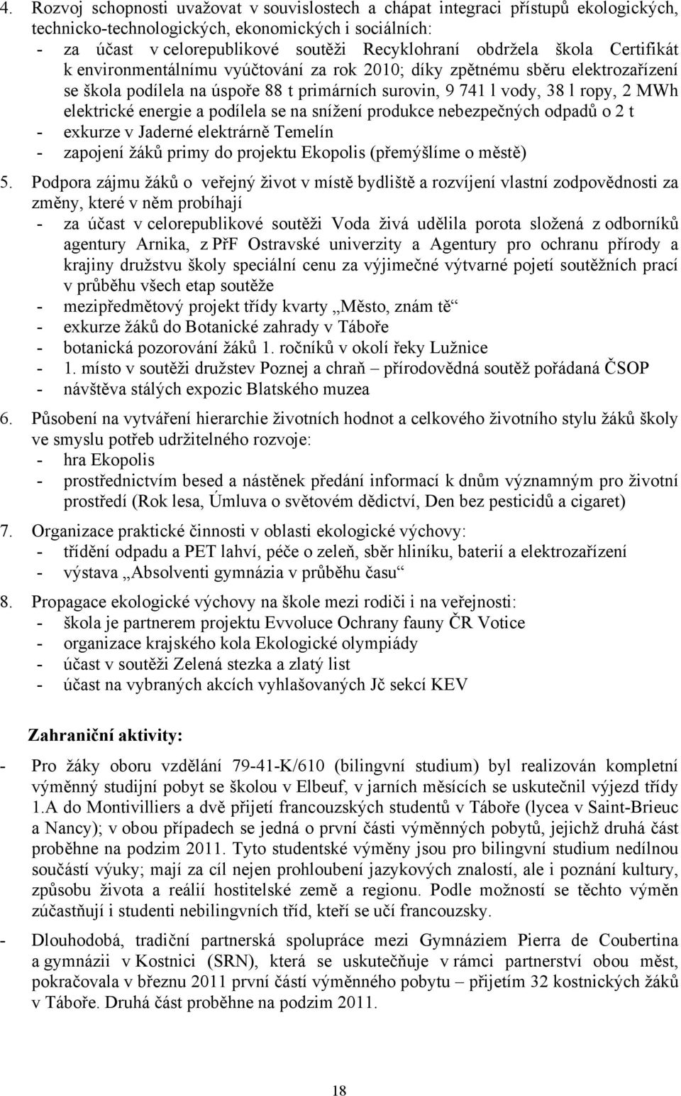 elektrické energie a podílela se na snížení produkce nebezpečných odpadů o 2 t - exkurze v Jaderné elektrárně Temelín - zapojení žáků primy do projektu Ekopolis (přemýšlíme o městě) 5.