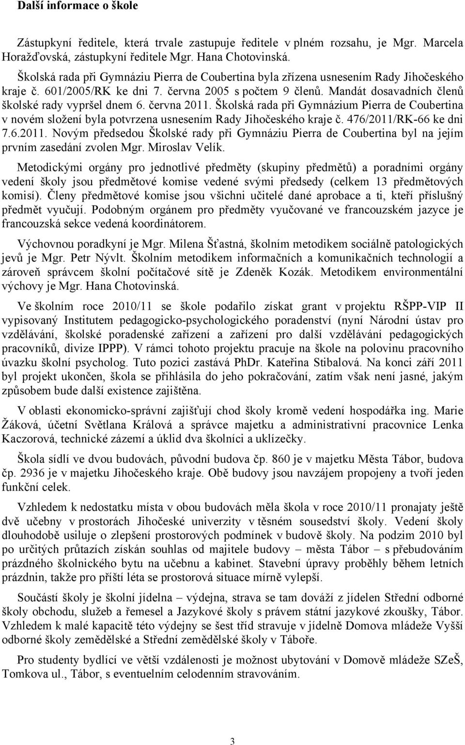 Mandát dosavadních členů školské rady vypršel dnem 6. června 2011. Školská rada při Gymnázium Pierra de Coubertina v novém složení byla potvrzena usnesením Rady Jihočeského kraje č.