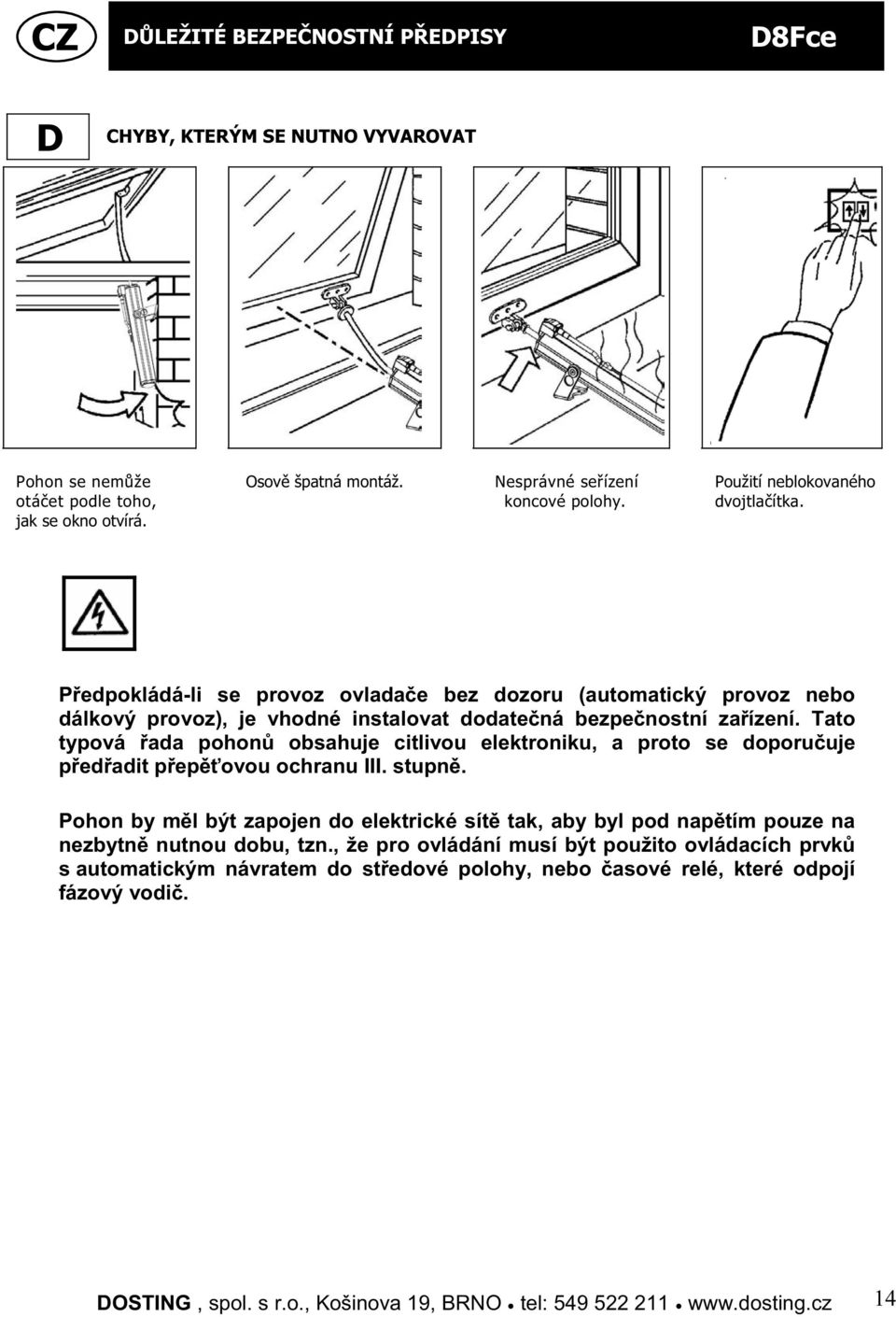 za ízení. Tato typová ada pohon obsahuje citlivou elektroniku, a proto se doporu uje p ed adit p ep ovou ochranu III. stupn.