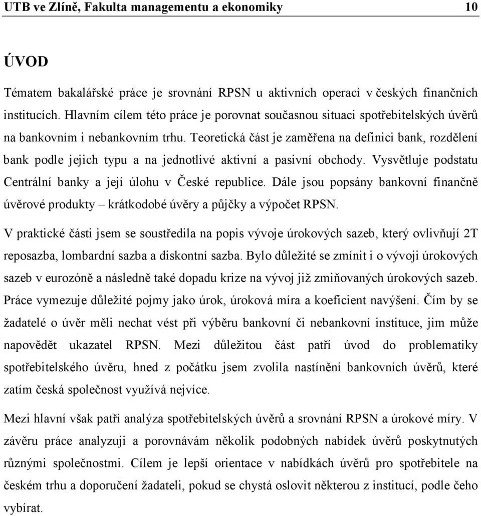 Teoretická část je zaměřena na definici bank, rozdělení bank podle jejich typu a na jednotlivé aktivní a pasivní obchody. Vysvětluje podstatu Centrální banky a její úlohu v České republice.