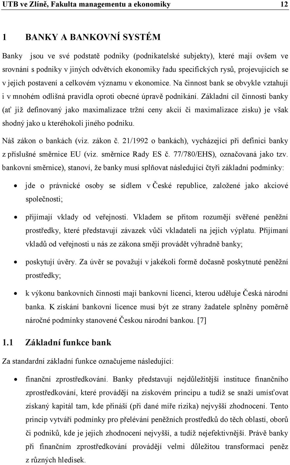 Základní cíl činnosti banky (ať již definovaný jako maximalizace tržní ceny akcií či maximalizace zisku) je však shodný jako u kteréhokoli jiného podniku. Náš zákon o bankách (viz. zákon č.