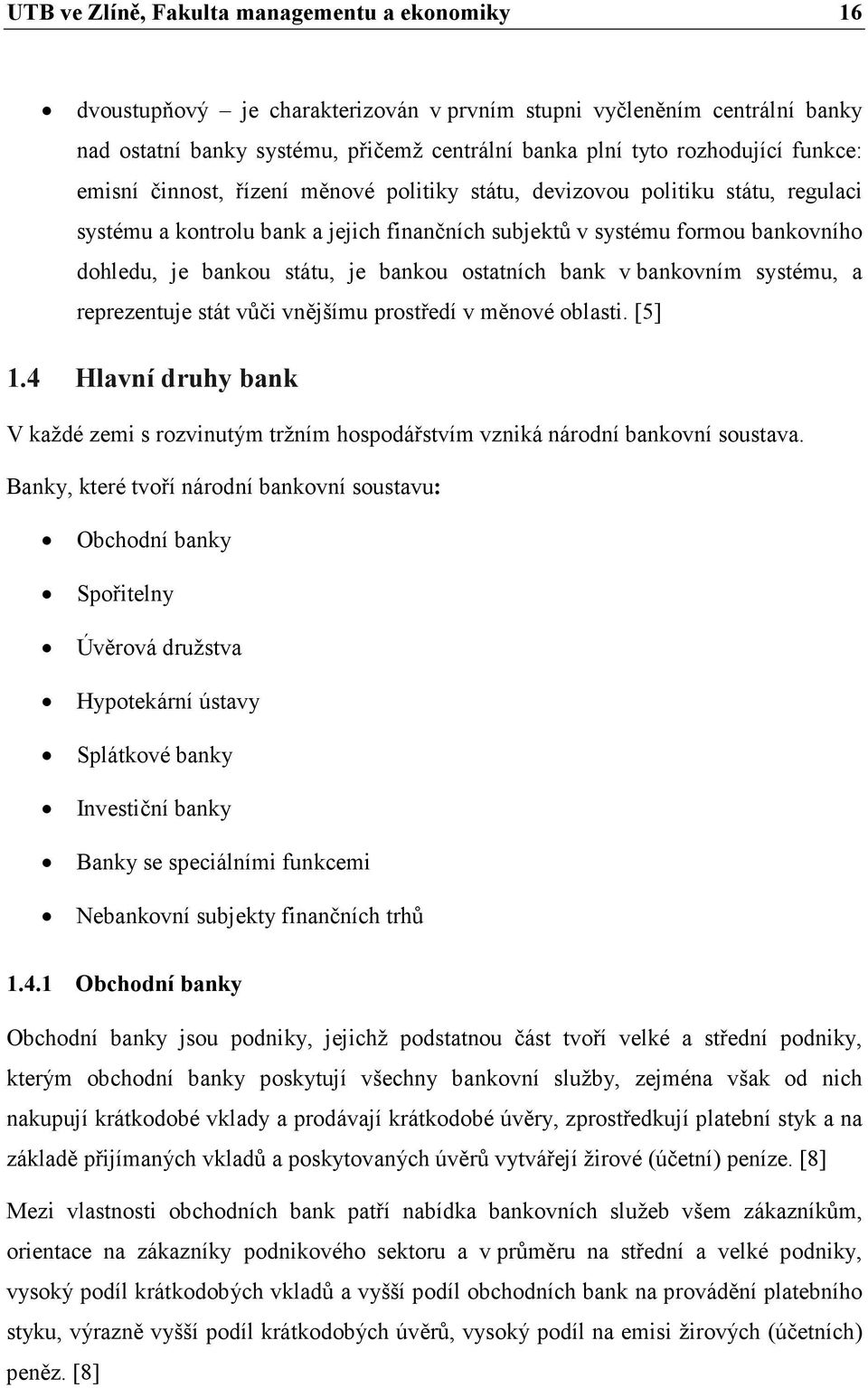 bankou ostatních bank v bankovním systému, a reprezentuje stát vůči vnějšímu prostředí v měnové oblasti. [5] 1.