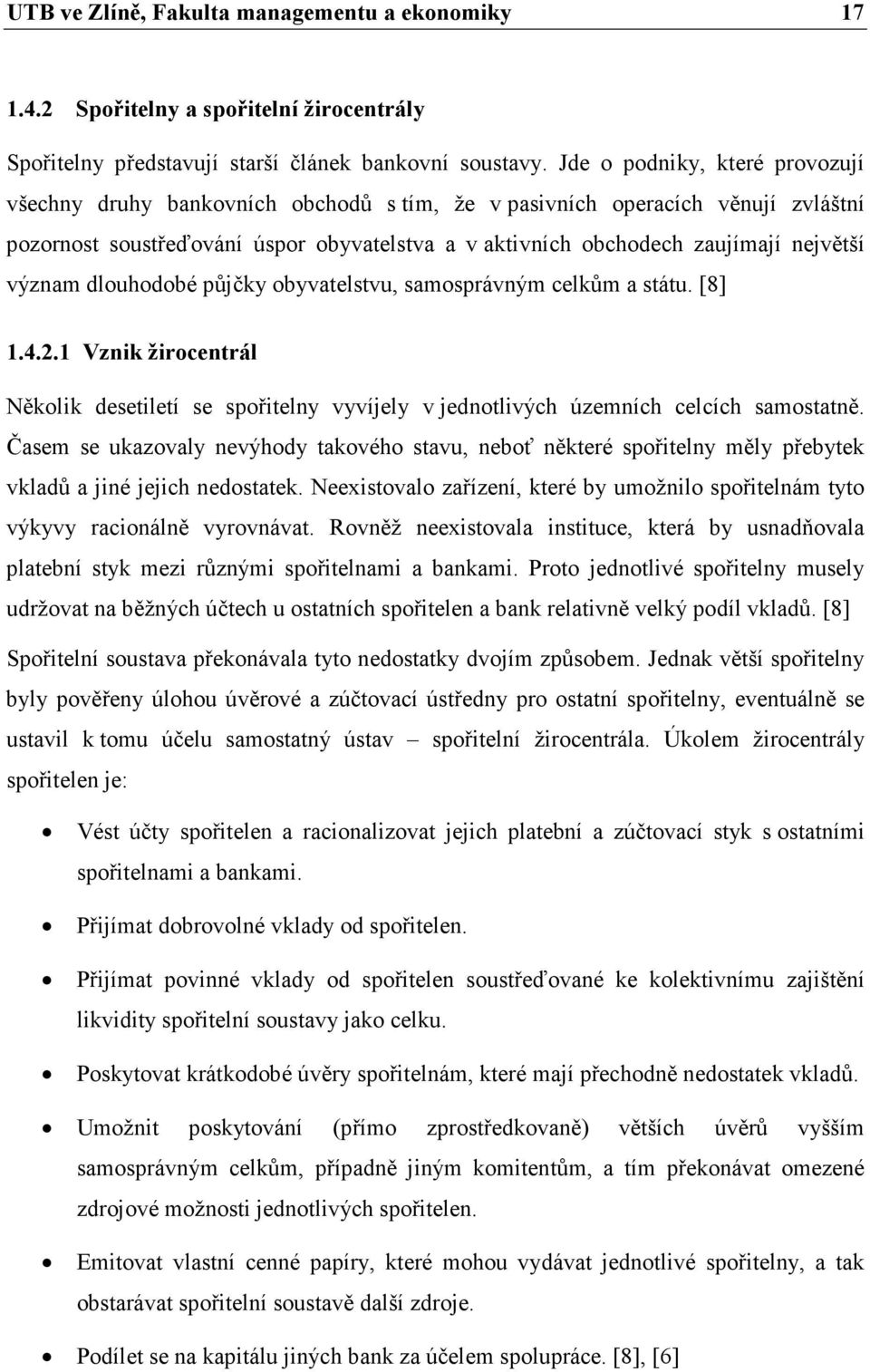 význam dlouhodobé půjčky obyvatelstvu, samosprávným celkům a státu. [8] 1.4.2.1 Vznik žirocentrál Několik desetiletí se spořitelny vyvíjely v jednotlivých územních celcích samostatně.