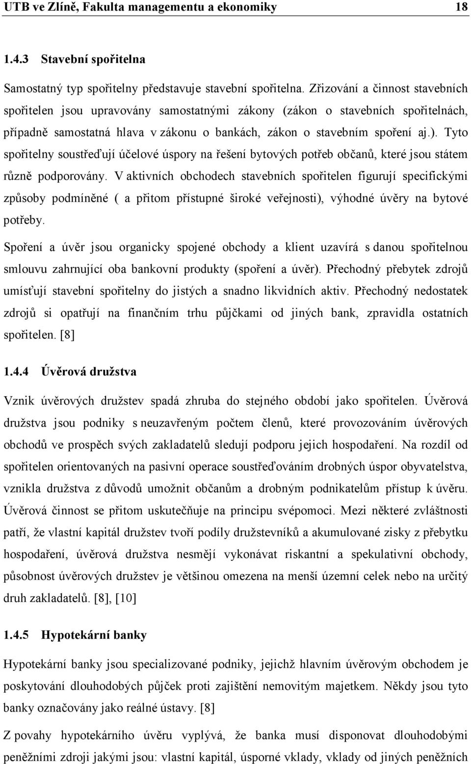 Tyto spořitelny soustřeďují účelové úspory na řešení bytových potřeb občanů, které jsou státem různě podporovány.