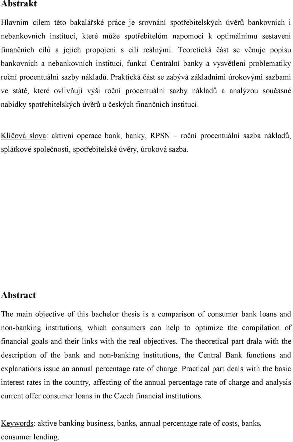 Praktická část se zabývá základními úrokovými sazbami ve státě, které ovlivňují výši roční procentuální sazby nákladů a analýzou současné nabídky spotřebitelských úvěrů u českých finančních institucí.