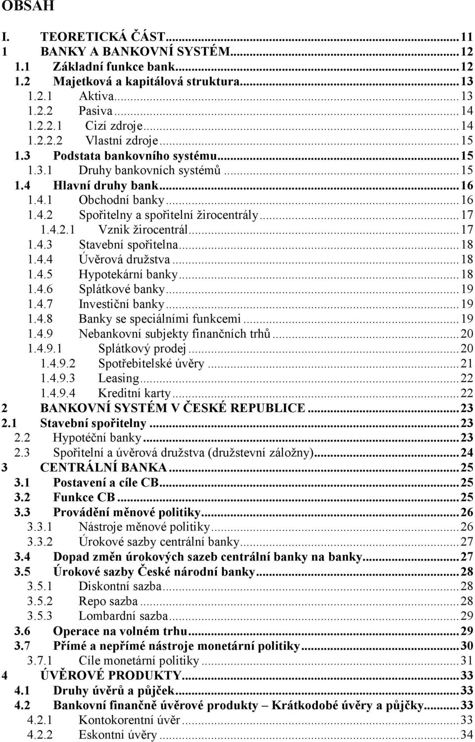 ..17 1.4.3 Stavební spořitelna...18 1.4.4 Úvěrová družstva...18 1.4.5 Hypotekární banky...18 1.4.6 Splátkové banky...19 1.4.7 Investiční banky...19 1.4.8 Banky se speciálními funkcemi...19 1.4.9 Nebankovní subjekty finančních trhů.