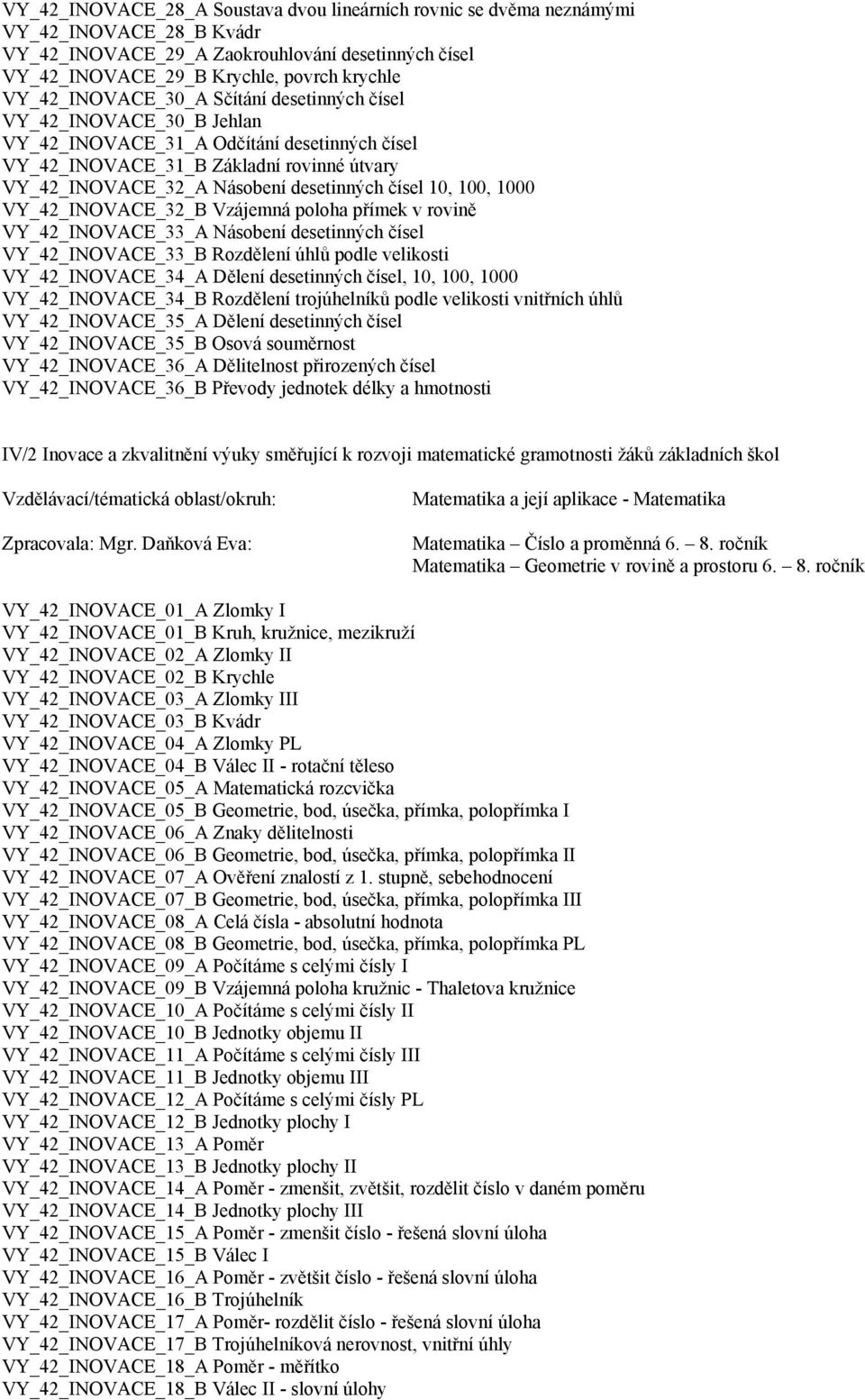 čísel 10, 100, 1000 VY_42_INOVACE_32_B Vzájemná poloha přímek v rovině VY_42_INOVACE_33_A Násobení desetinných čísel VY_42_INOVACE_33_B Rozdělení úhlů podle velikosti VY_42_INOVACE_34_A Dělení