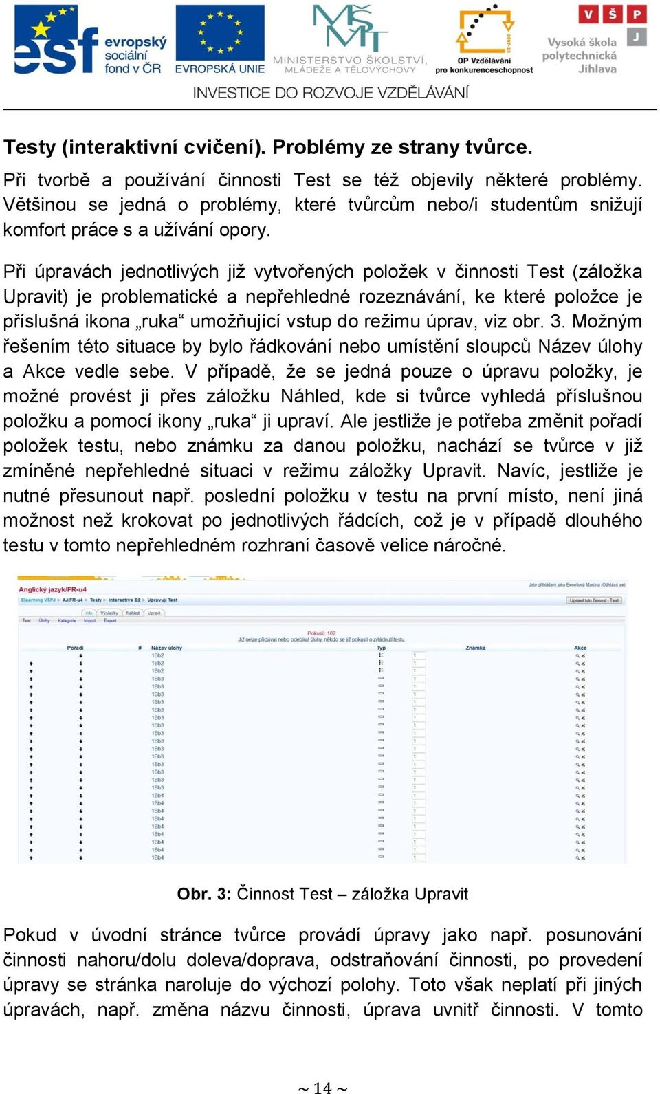 Při úpravách jednotlivých jiţ vytvořených poloţek v činnosti Test (záloţka Upravit) je problematické a nepřehledné rozeznávání, ke které poloţce je příslušná ikona ruka umoţňující vstup do reţimu