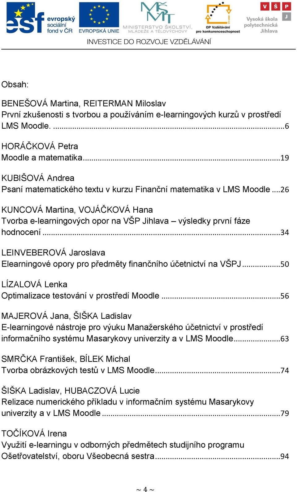 .. 34 LEINVEBEROVÁ Jaroslava Elearningové opory pro předměty finančního účetnictví na VŠPJ... 50 LÍZALOVÁ Lenka Optimalizace testování v prostředí Moodle.