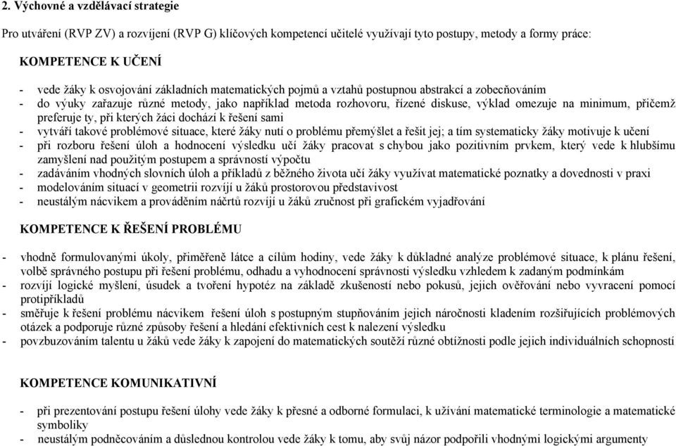 preferuje ty, při kterých žáci dochází k řešení sami - vytváří takové problémové situace, které žáky nutí o problému přemýšlet a řešit jej; a tím systematicky žáky motivuje k učení - při rozboru