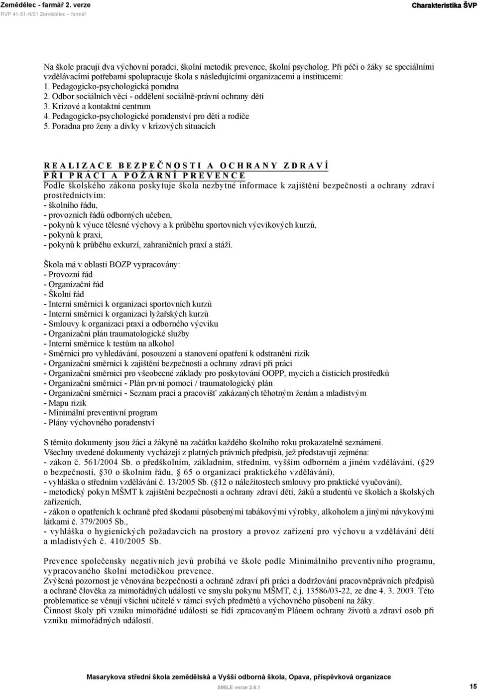 Odbor sociálních věcí - oddělení sociálně-právní ochrany dětí 3. Krizové a kontaktní centrum 4. Pedagogicko-psychologické poradenství pro děti a rodiče 5.