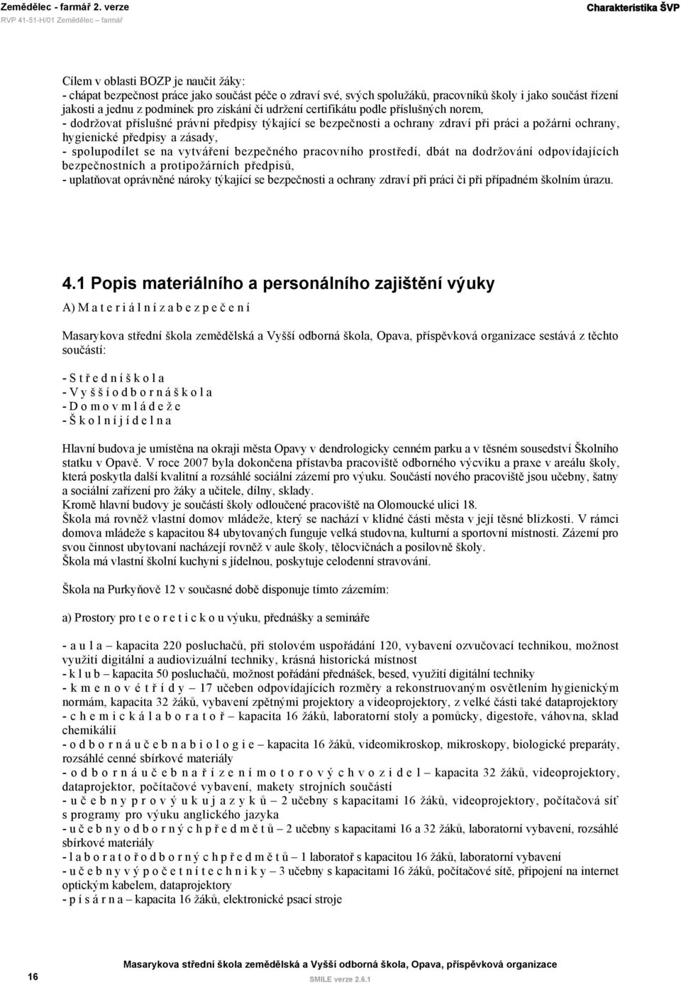 spolupodílet se na vytváření bezpečného pracovního prostředí, dbát na dodržování odpovídajících bezpečnostních a protipožárních předpisů, - uplatňovat oprávněné nároky týkající se bezpečnosti a