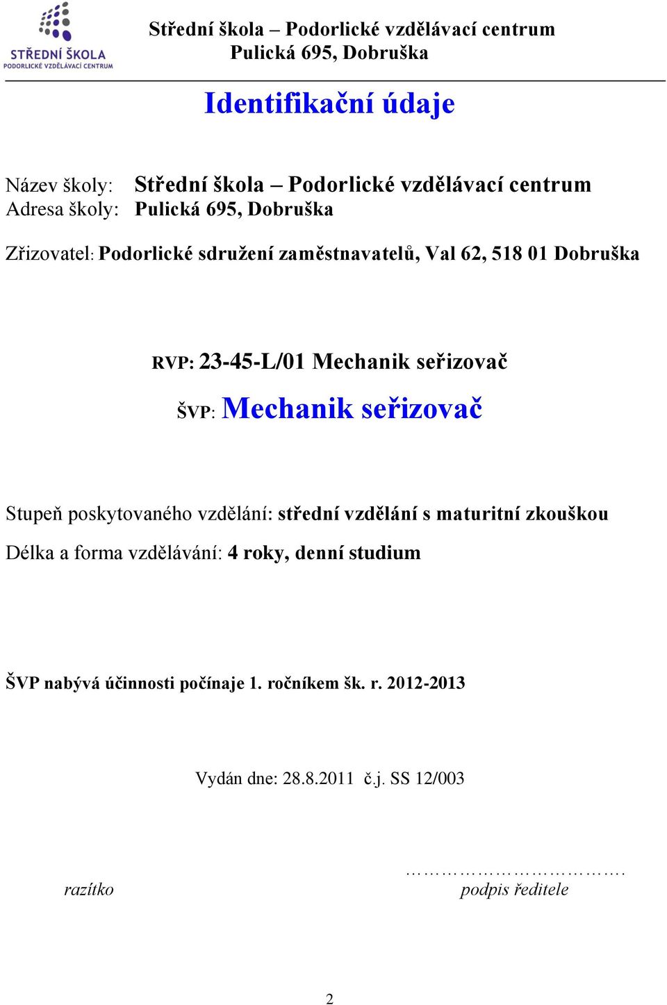 poskytovaného vzdělání: střední vzdělání s maturitní zkouškou Délka a forma vzdělávání: 4 roky, denní studium ŠVP