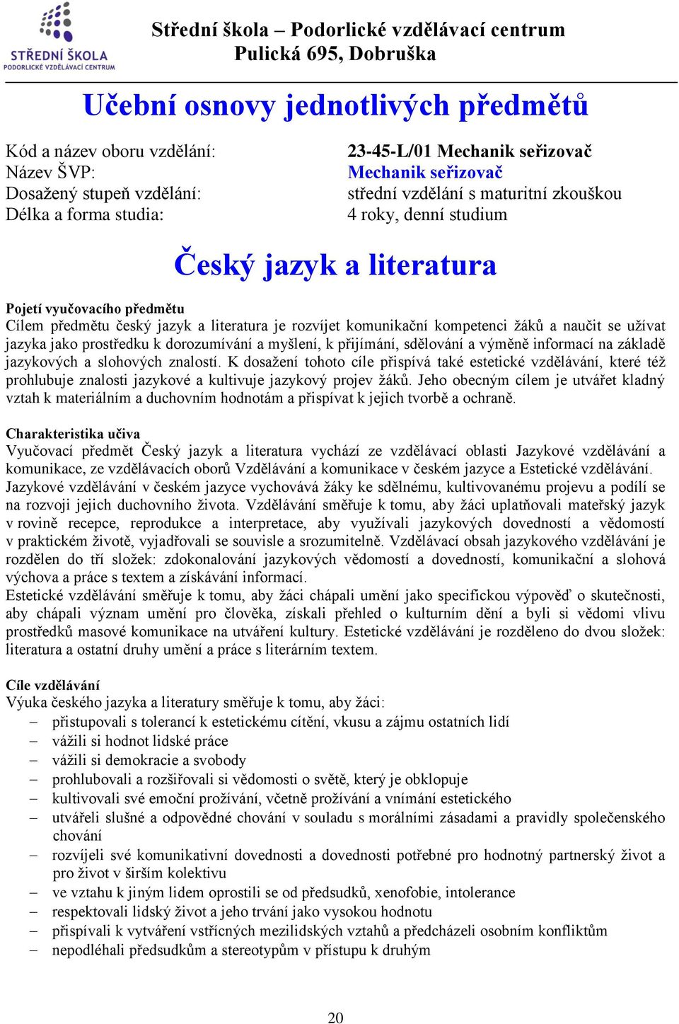 jako prostředku k dorozumívání a myšlení, k přijímání, sdělování a výměně informací na základě jazykových a slohových znalostí.