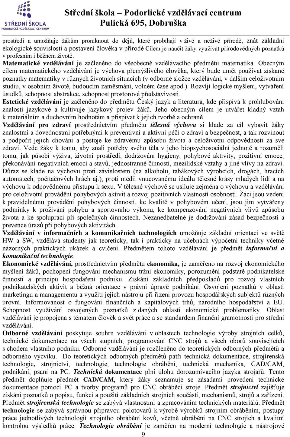 Obecným cílem matematického vzdělávání je výchova přemýšlivého člověka, který bude umět používat získané poznatky matematiky v různých životních situacích (v odborné složce vzdělávání, v dalším