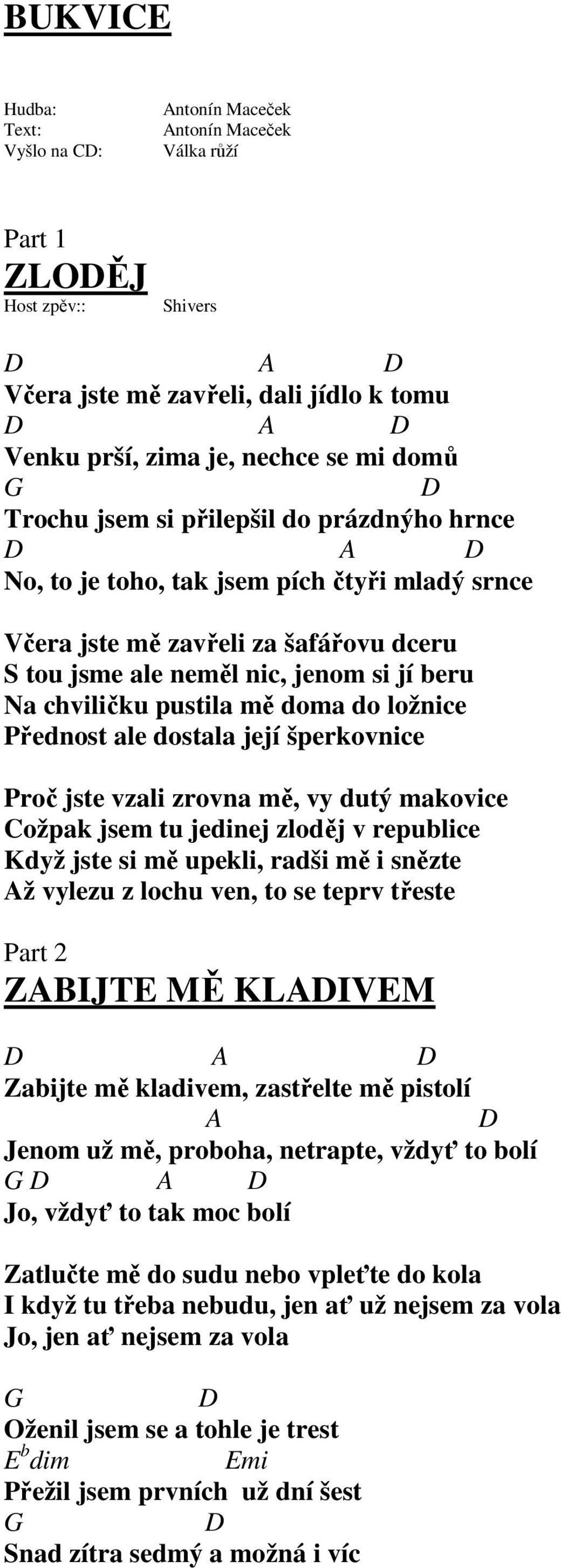 Proč jste vzali zrovna mě, vy dutý makovice Cožpak jsem tu jedinej zloděj v republice Když jste si mě upekli, radši mě i snězte Až vylezu z lochu ven, to se teprv třeste Part 2 ZABIJTE MĚ KLADIVEM D