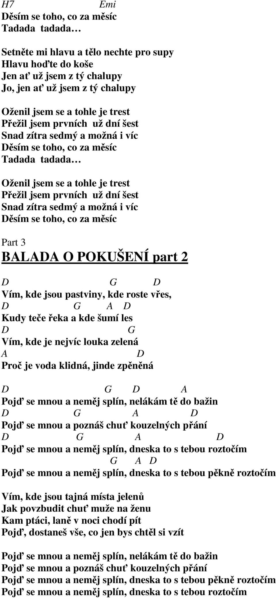 Děsím se toho, co za měsíc Part 3 BALADA O POKUŠENÍ part 2 D G D Vím, kde jsou pastviny, kde roste vřes, D G A D Kudy teče řeka a kde šumí les D G Vím, kde je nejvíc louka zelená A D Proč je voda