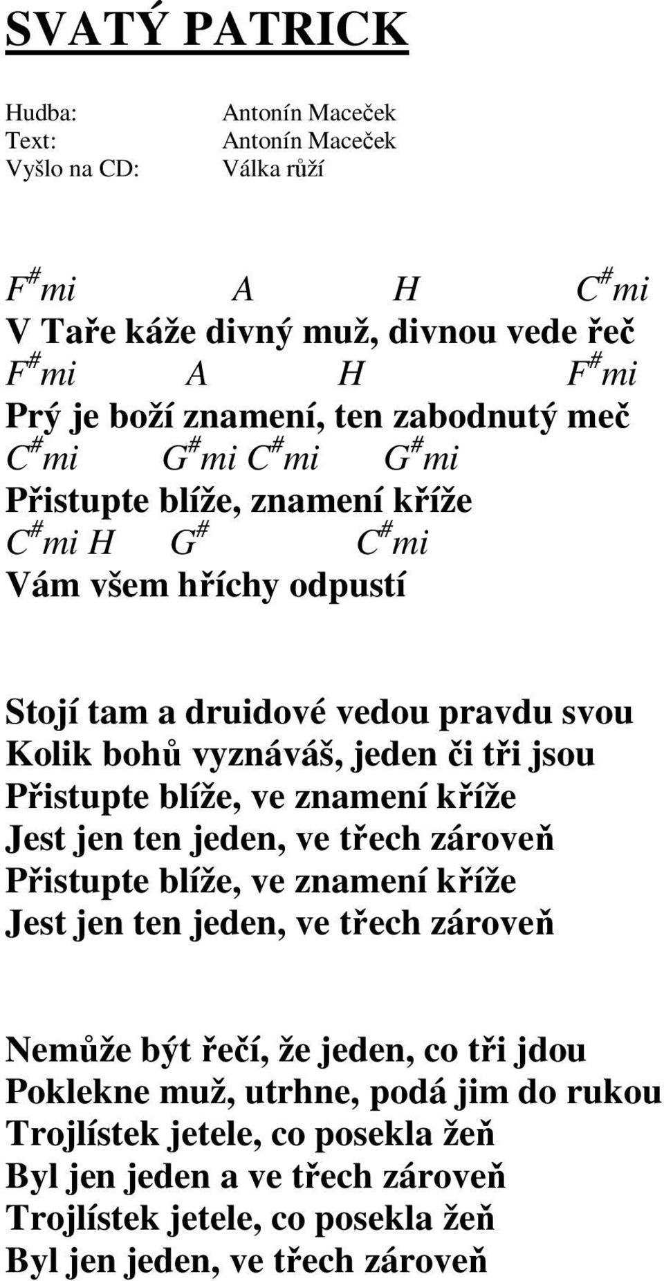 znamení kříže Jest jen ten jeden, ve třech zároveň Přistupte blíže, ve znamení kříže Jest jen ten jeden, ve třech zároveň Nemůže být řečí, že jeden, co tři jdou