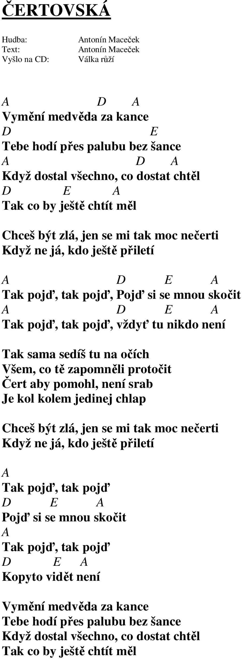 zapomněli protočit Čert aby pomohl, není srab Je kol kolem jedinej chlap Chceš být zlá, jen se mi tak moc nečerti Když ne já, kdo ještě přiletí A Tak pojď, tak pojď D E A Pojď si