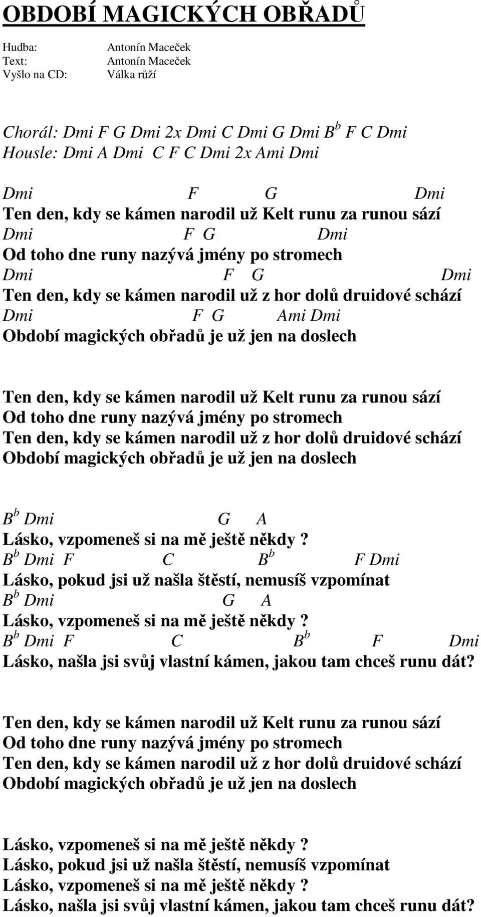 narodil už Kelt runu za runou sází Od toho dne runy nazývá jmény po stromech Ten den, kdy se kámen narodil už z hor dolů druidové schází Období magických obřadů je už jen na doslech B b Dmi G A