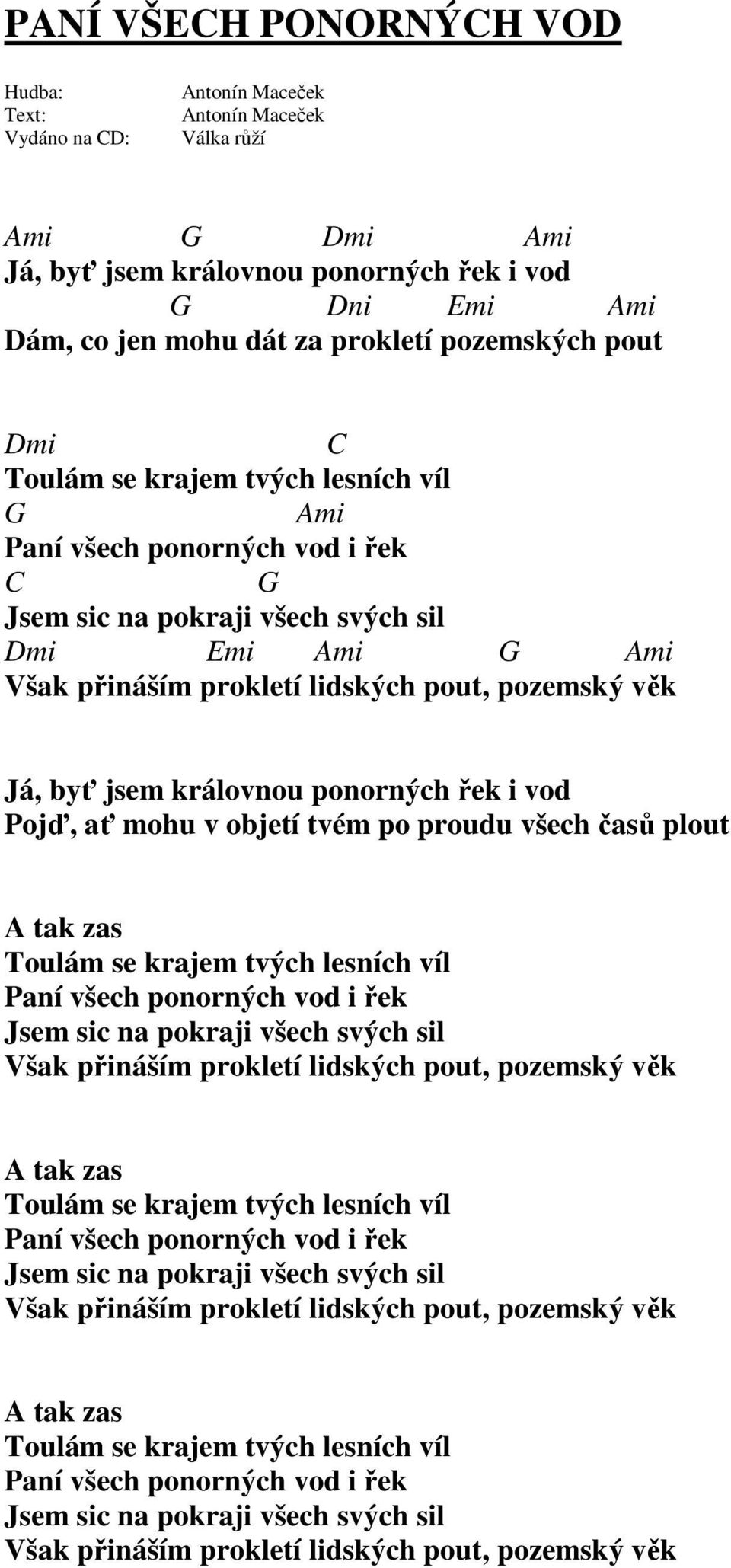 mohu v objetí tvém po proudu všech časů plout A tak zas Toulám se krajem tvých lesních víl Paní všech ponorných vod i řek Jsem sic na pokraji všech svých sil Však přináším prokletí lidských pout,