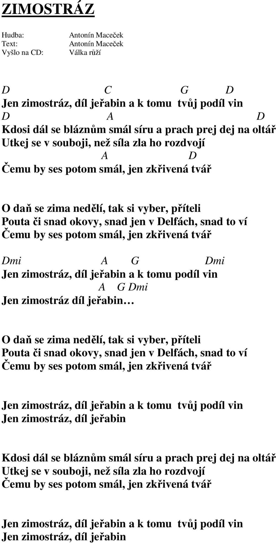 jeřabin a k tomu podíl vin A G Dmi Jen zimostráz díl jeřabin O daň se zima nedělí, tak si vyber, příteli Pouta či snad okovy, snad jen v Delfách, snad to ví Čemu by ses potom smál, jen zkřivená tvář