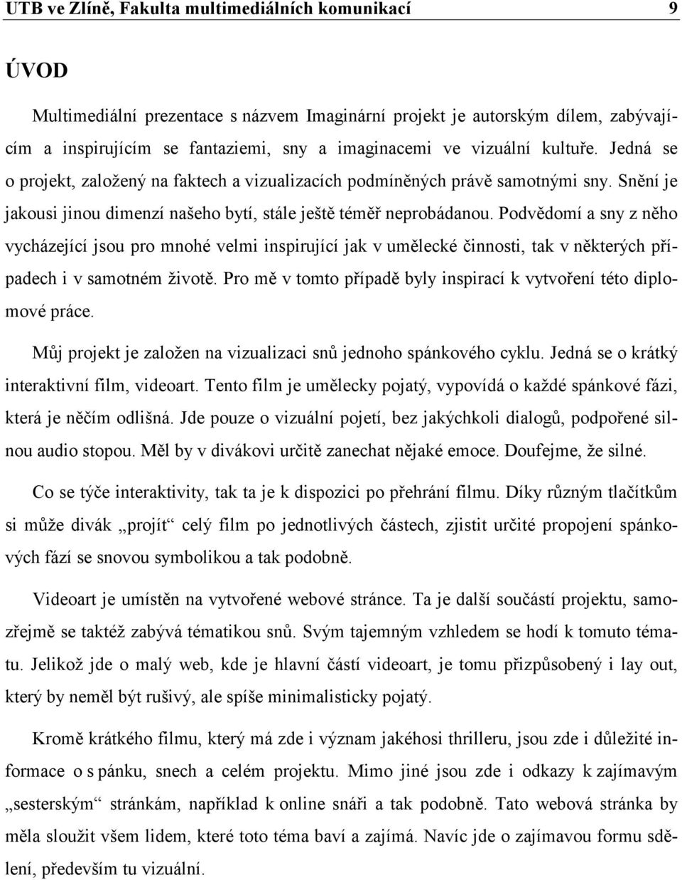 Podvědomí a sny z něho vycházející jsou pro mnohé velmi inspirující jak v umělecké činnosti, tak v některých případech i v samotném životě.