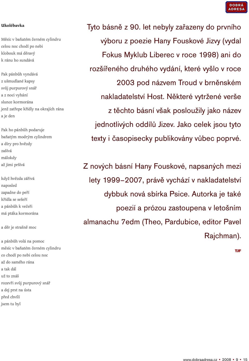 pánbůh k večeři má ptáka kormorána a děr je strašně moc a pánbůh volá na pomoc měsíc v baňatém černém cylindru co chodí po nebi celou noc až do samého rána a tak dál už to znáš rozevři svůj purpurový