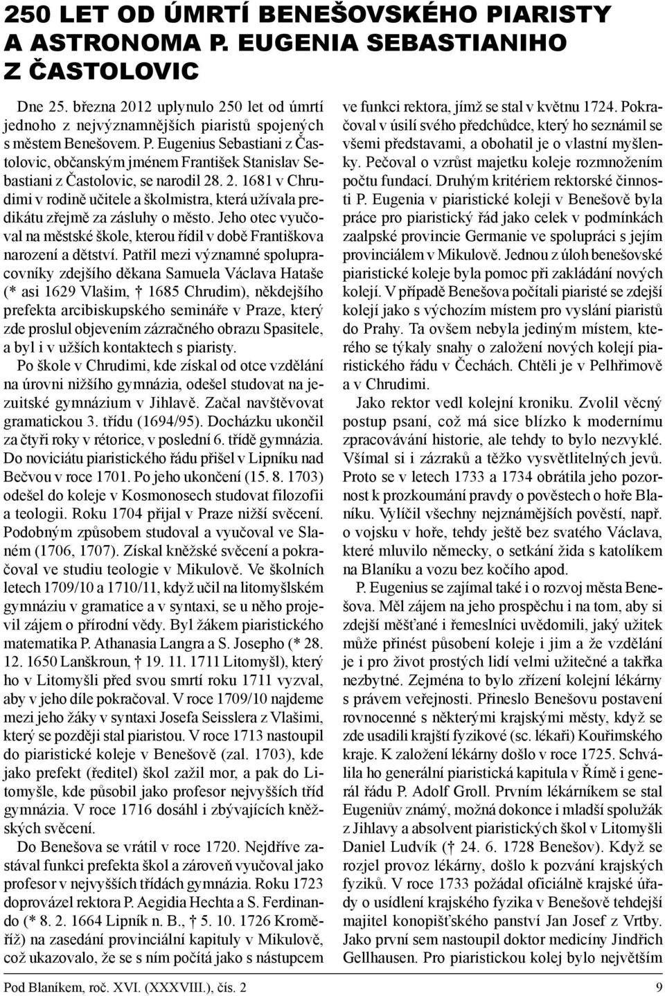 . 2. 1681 v Chrudimi v rodině učitele a školmistra, která užívala predikátu zřejmě za zásluhy o město. Jeho otec vyučoval na městské škole, kterou řídil v době Františkova narození a dětství.