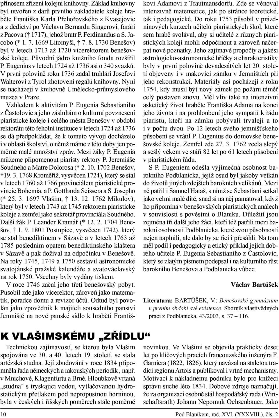 Ferdinandus a S. Jacobo (* 1. 7. 1669 Litomyšl, 7. 8. 1730 Benešov) byl v letech 1713 až 1720 vicerektorem benešovské koleje. Původní jádro knižního fondu rozšířil P.