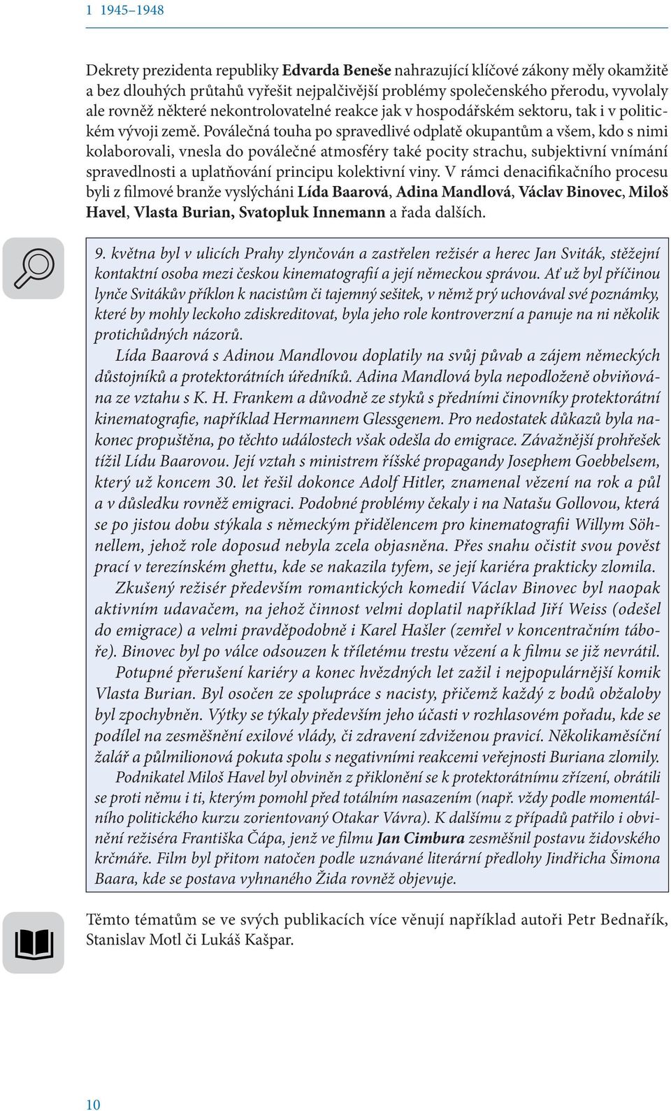 Poválečná touha po spravedlivé odplatě okupantům a všem, kdo s nimi kolaborovali, vnesla do poválečné atmosféry také pocity strachu, subjektivní vnímání spravedlnosti a uplatňování principu