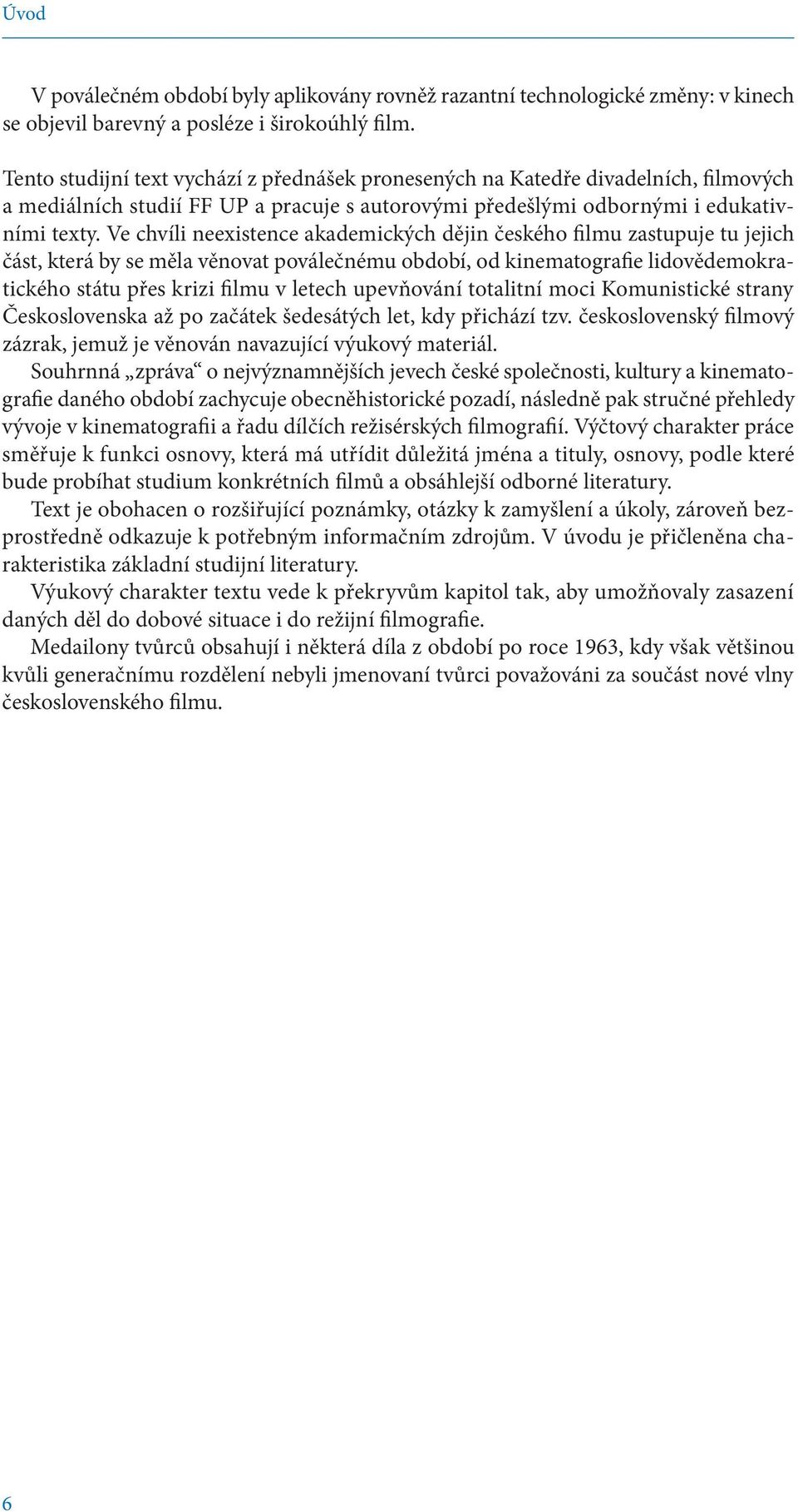 Ve chvíli neexistence akademických dějin českého filmu zastupuje tu jejich část, která by se měla věnovat poválečnému období, od kinematografie lidovědemokratického státu přes krizi filmu v letech