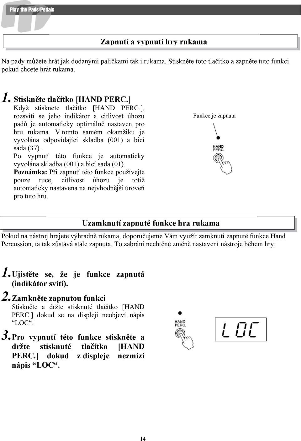 V tomto samém okamžiku je vyvolána odpovídající skladba (001) a bicí sada (37). Po vypnutí této funkce je automaticky vyvolána skladba (001) a bicí sada (01).