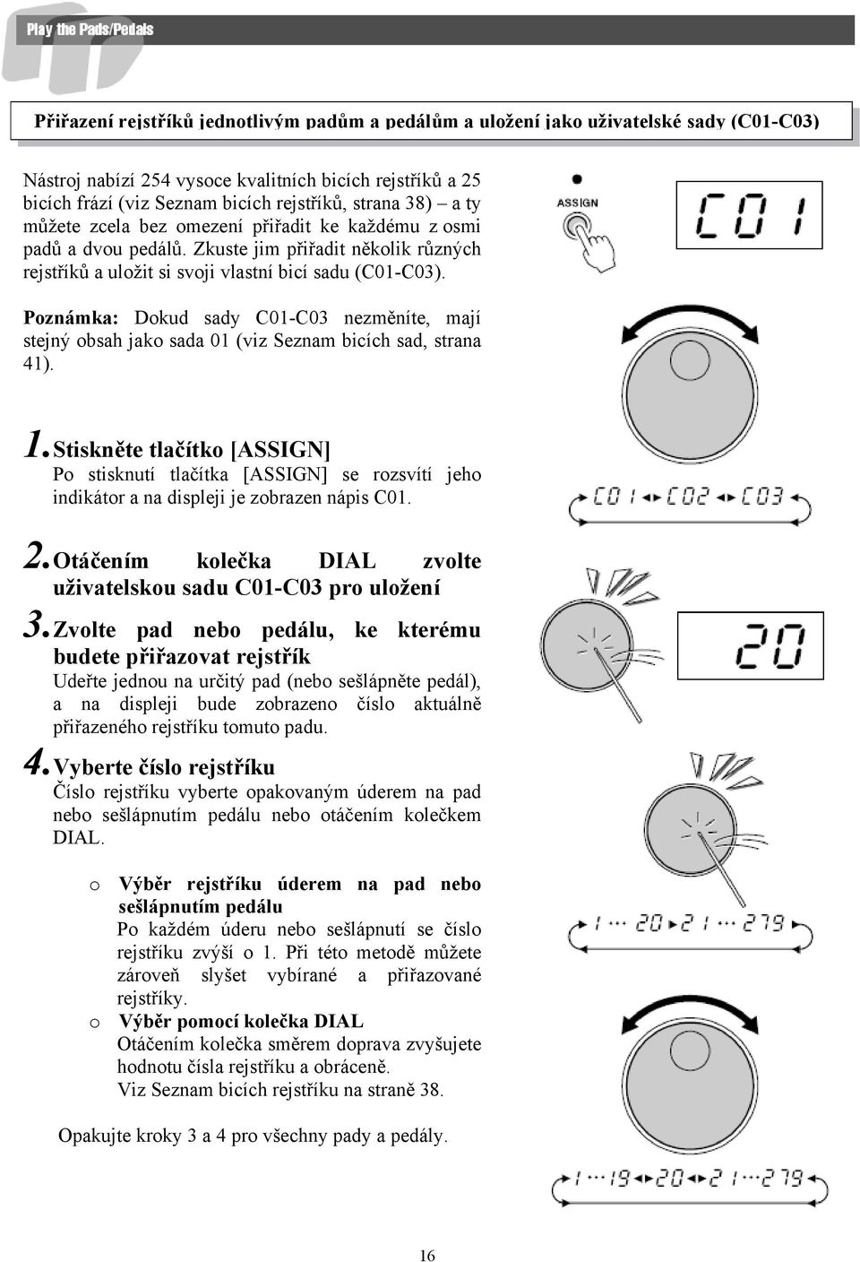 Poznámka: Dokud sady C01-C03 nezměníte, mají stejný obsah jako sada 01 (viz Seznam bicích sad, strana 41). 1.