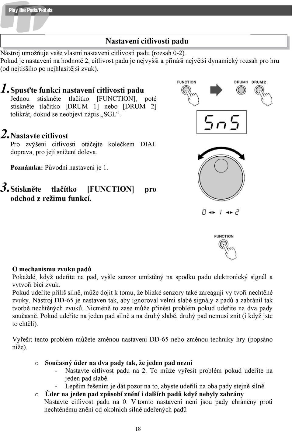 Spusťte funkci nastavení citlivosti padu Jednou stiskněte tlačítko [FUNCTION], poté stiskněte tlačítko [DRUM 1] nebo [DRUM 2]