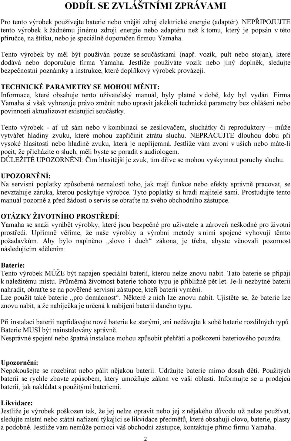 Tento výrobek by měl být používán pouze se součástkami (např. vozík, pult nebo stojan), které dodává nebo doporučuje firma Yamaha.