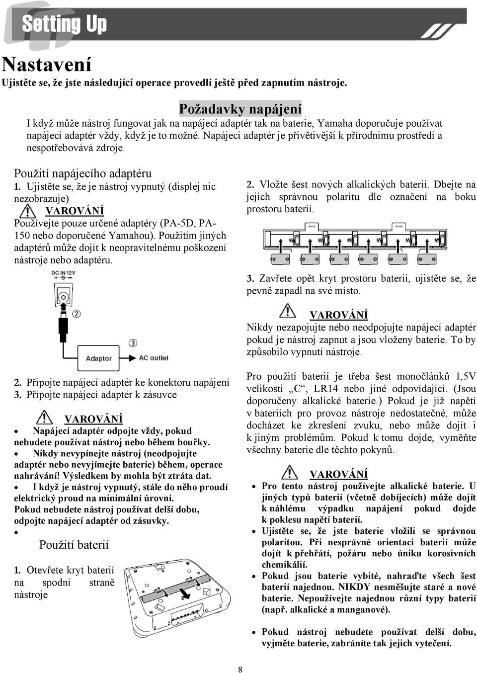 Napájecí adaptér je přívětivější k přírodnímu prostředí a nespotřebovává zdroje. Použití napájecího adaptéru 1.