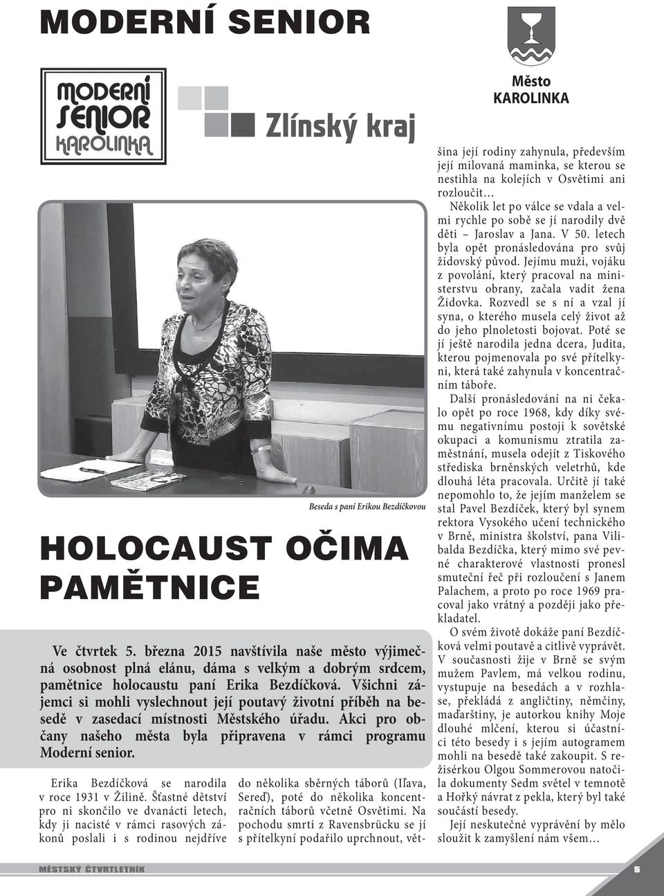 března 2015 navštívila naše město výjimečná osobnost plná elánu, dáma s velkým a dobrým srdcem, pamětnice holocaustu paní Erika Bezdíčková.