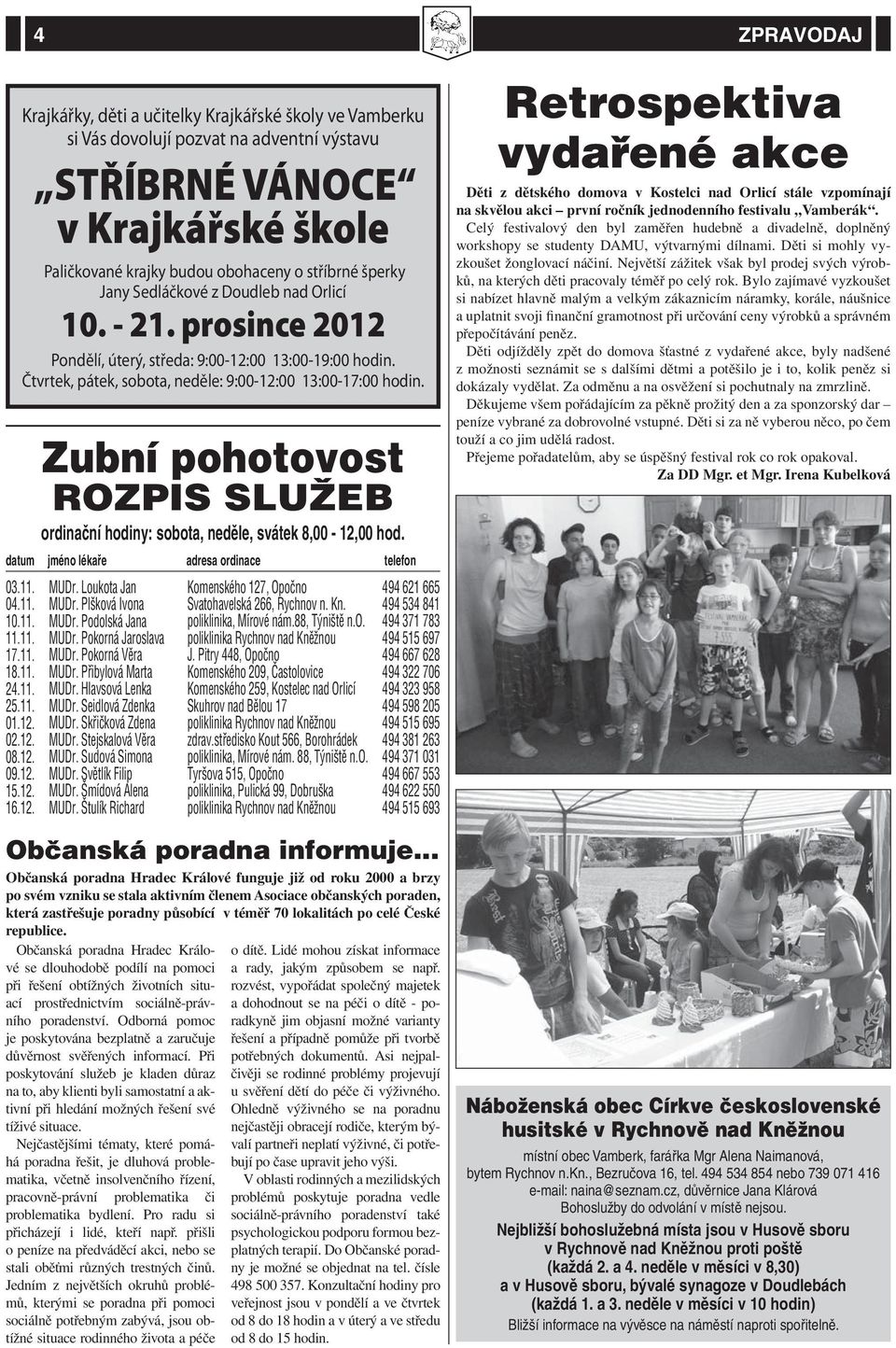 obohaceny o stříbrné šperky Jany Sedláčkové z Doudleb nad Orlicí 10. - 21. prosince 2012 Pondělí, úterý, středa: 9:00-12:00 13:00-19:00 hodin.