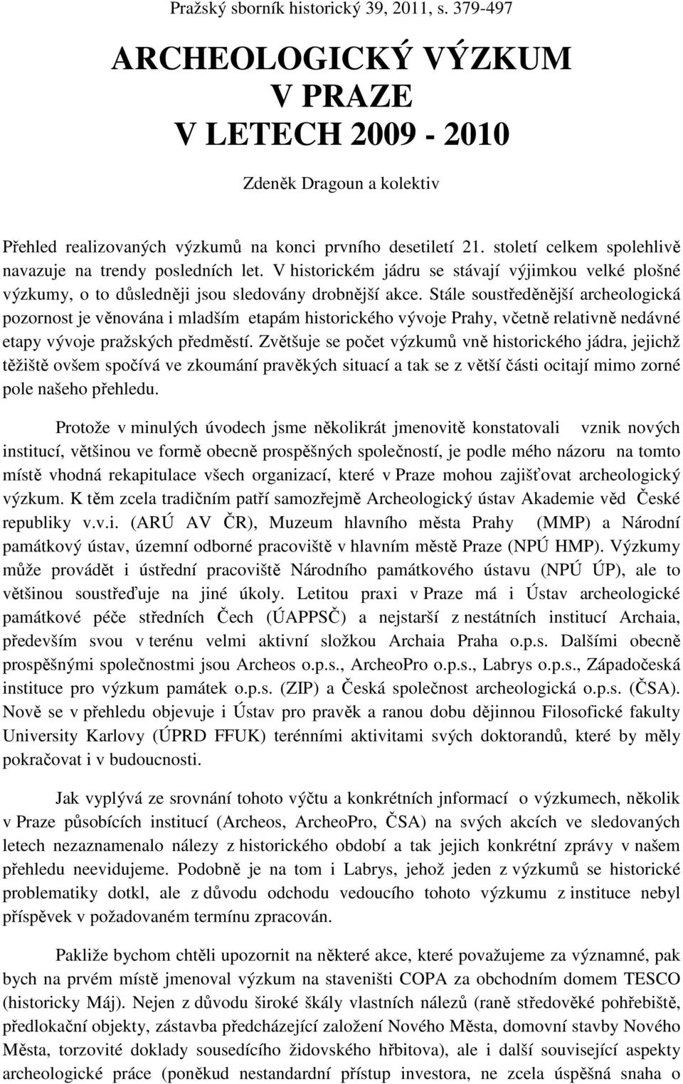 Stále soustředěnější archeologická pozornost je věnována i mladším etapám historického vývoje Prahy, včetně relativně nedávné etapy vývoje pražských předměstí.