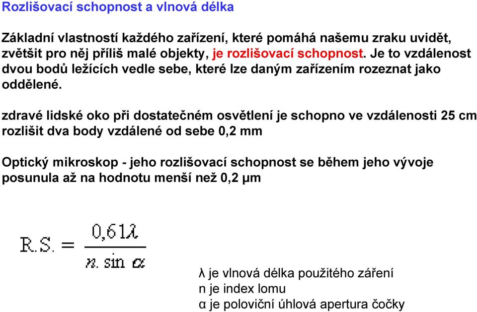 zdravé lidské oko při dostatečném osvětlení je schopno ve vzdálenosti 25 cm rozlišit dva body vzdálené od sebe 0,2 mm Optický mikroskop - jeho